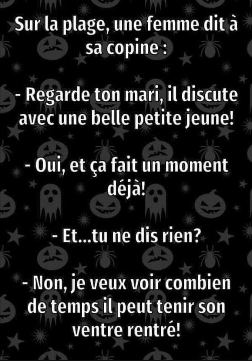 blague   sur la plage, une femmedit à sa copine regarde ton mari,il discute avec une belle petite jeune  ou,et ça fait un moment déjà et tu dis rien non, je veux voir combien de temps,il peut tenir son ventre rentré