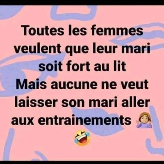 Blague   toutes les femmes veulent que leur mari soit fort au lit mais aucune ne veux laisser son mari aller au entrainement