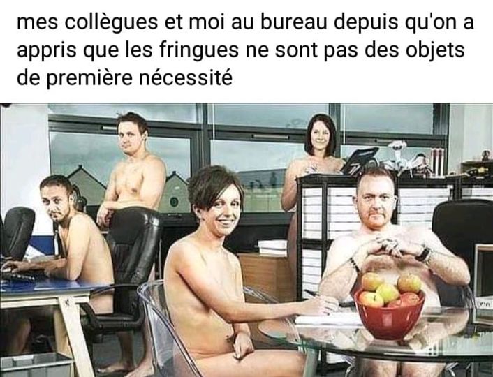 Blague   travail   mes collègue et moi au bureau depis qu'on a appris que les fringues ne sont pas des objets de première nécessité