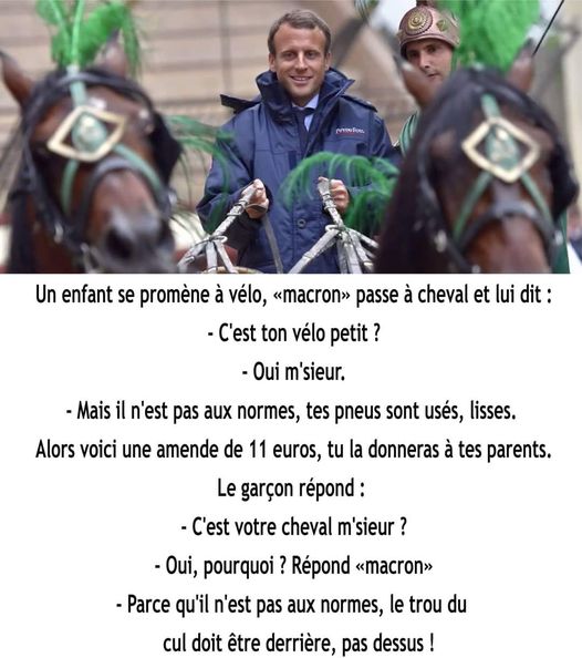 Blague   un enfant se promène à vélo macron passe à cheval et lui dit c'ets ton vélo petit   oui monsieur   mais il est pas au norme le spneus sont usée