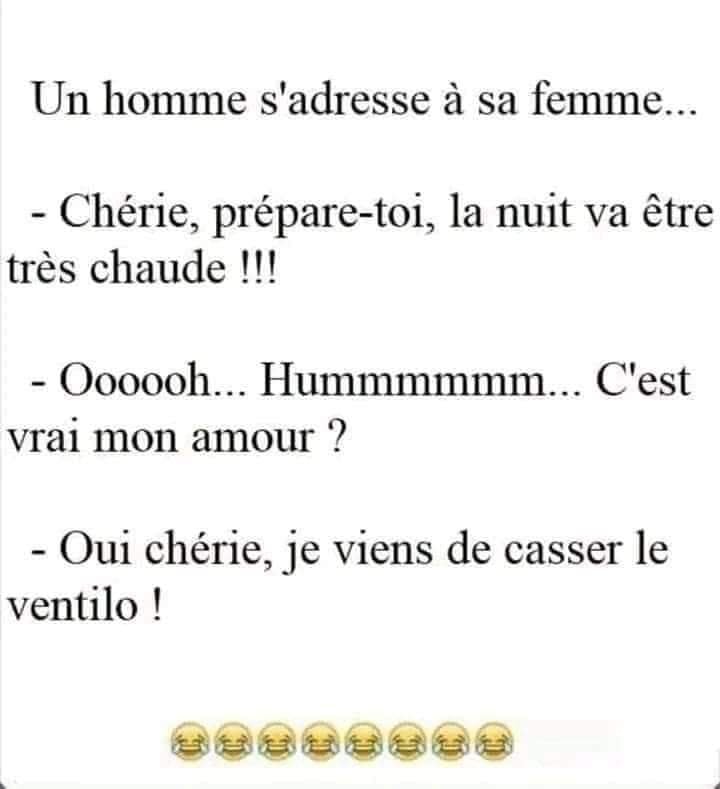 Blague   un homme s'adresse à s afemme   chérie, préprae toi la nuit vaêtre très chaude   oooh mmm c'est vrai mon Amour   oui chérie je viens de casser le ventilo