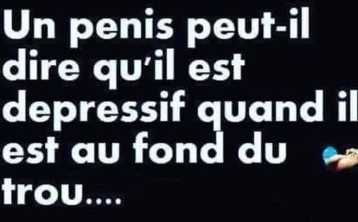 Blague   un penis peut il dire qu'il est dépréssif qand il est au fond du trou