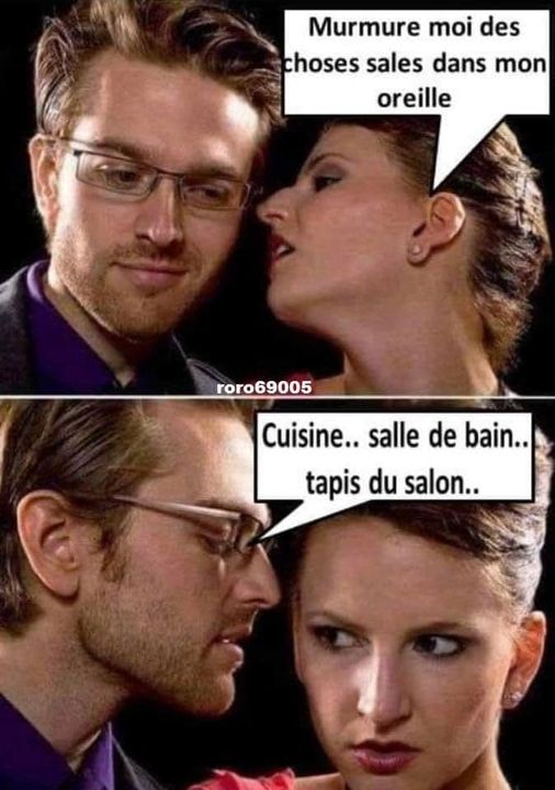 Blague   une femme dit murmure moi des choses sales dans mon oreille l'homme répond   cuisine   salle de bain tapis de salon