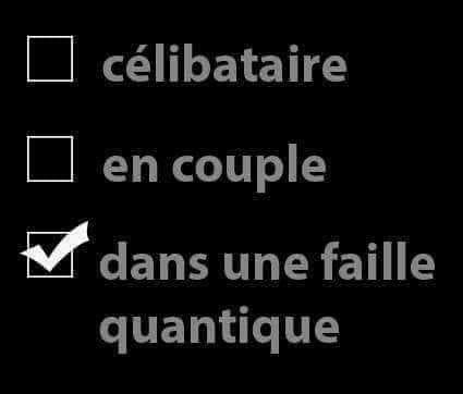 Blague   une femme dit à un homme tu es célibataire ou en couple je lui est répondu dans une faille quantique