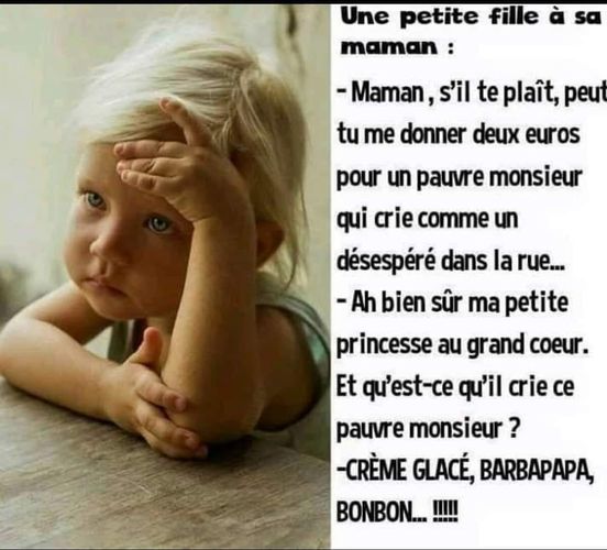 Blague   une fille dit à sa maman   maman peut tu me donner 2 euros pour un pauvre monsieur qui crie désèsperemnt dans la rue   bien sur ma princesse il crie quoi   bonbon