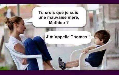 Blague   une mère dit à son enfant tu crois que je suis une mauvaise mère matthieu l'enfant répond je m'appelle thomas