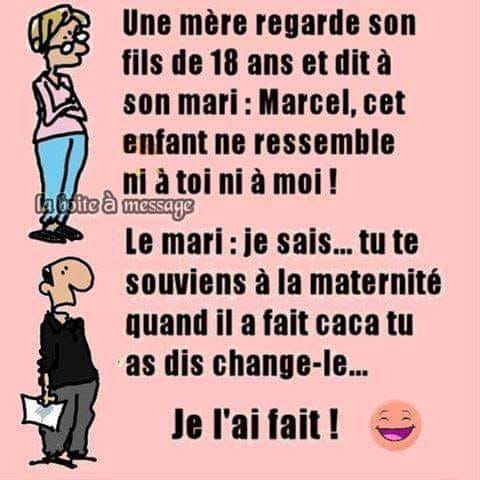 Blague   une mère regarde son fils de 18 ans et dit à son mari marcel c'est enfant ne ressemble ni à moi ni à toi le mari dit je sais