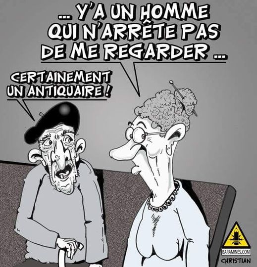 Blague   une vielle femme dit y'a un homme qui n'arrête pas de regarder   l'homme répond surement un antiquaire