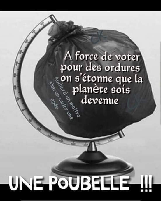 Blague   Vote   politique   écologie   jeux de mot   a force evoté pour des ordures normal que notre planète est devenue une poubele