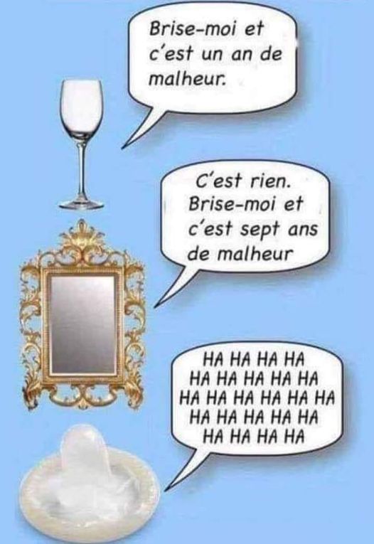 Blague   verre en crystal dit brise moi et c'est 1 ans de malheur le mirroir dit brise moi et ses 7 ans de malheur et le préservatif dit hahahaha