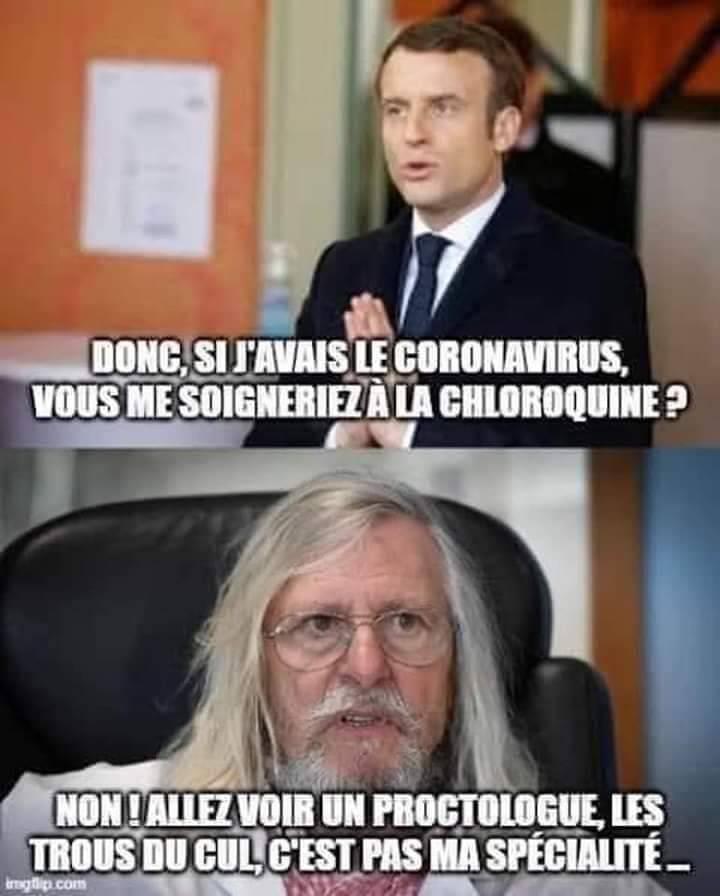 Blague  macron dit à docteur Raoult don csi j'avais le coronvirus vous me soyerez à la chloroquine dr raoul dit allez donc voir un pronctologe les trou du cul ce n'est pas ma spécialité