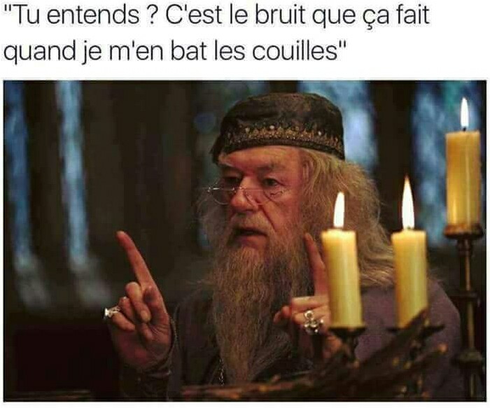 Humour   tu entends   c'est le bruit que ça fait quand je m'en bas les couilles