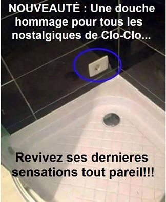 Humour noir   avoir la douche de cloclo vivez c'eest dernière sensation comme lui