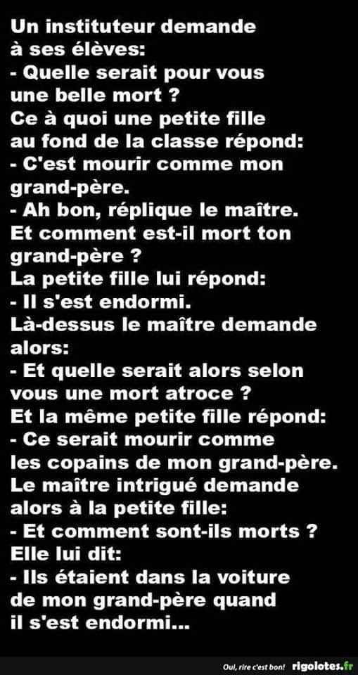 Mort   blague   un instituteur dis comment vous voulez mourir avec une belle mortla petite fille endormi comme ma grand mère et le prof dit commet vous voulez mourir aec une mort atroce 