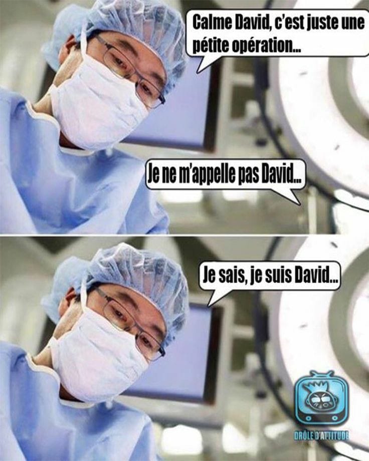 Médecine   blague   du calme david ce n'est juste ne petite opération je ne suis pas david oi je sais le chirurgien dit c'et moi David