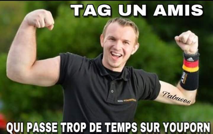 Tag un ami qui passe trop de temps sur youporn