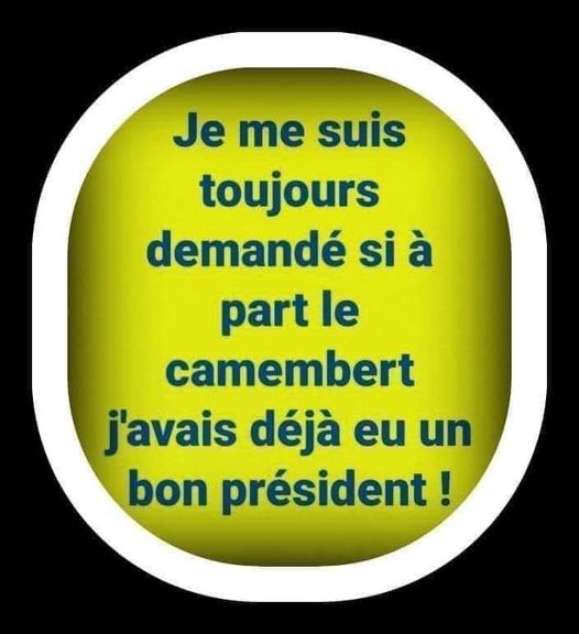 Blague   jeux de mot   je me suis toujours demandé si à part un camembert j'avais déjà eu un bon président