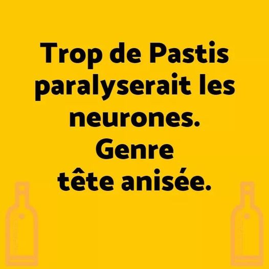 Blague   jeux de mot   trop de pastis paralyserait le sneurones  genre tête anisée