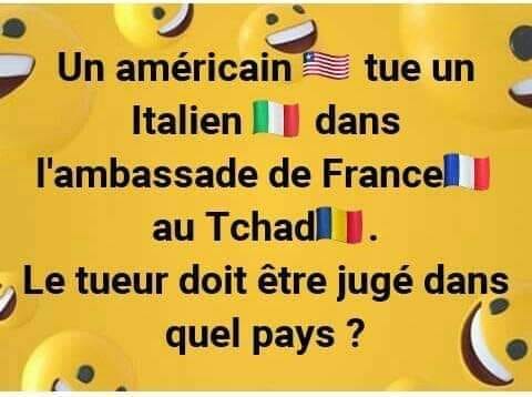 Blague   justice   un américain tue un italien dans l'ambassade de france au tchad   question le tueur doit être jugé dans quel pays