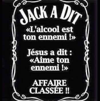 blague   jésus   Jack a dit l'alcool est ton ennemi Jésus a dit aime ton ennemi Affaire classée