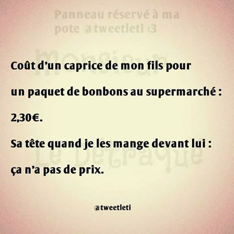 Coût de caprice quand j'achête des bonbons pour mon fils et que je mange ses bonbons vu sa tête ça n'a pas de prix