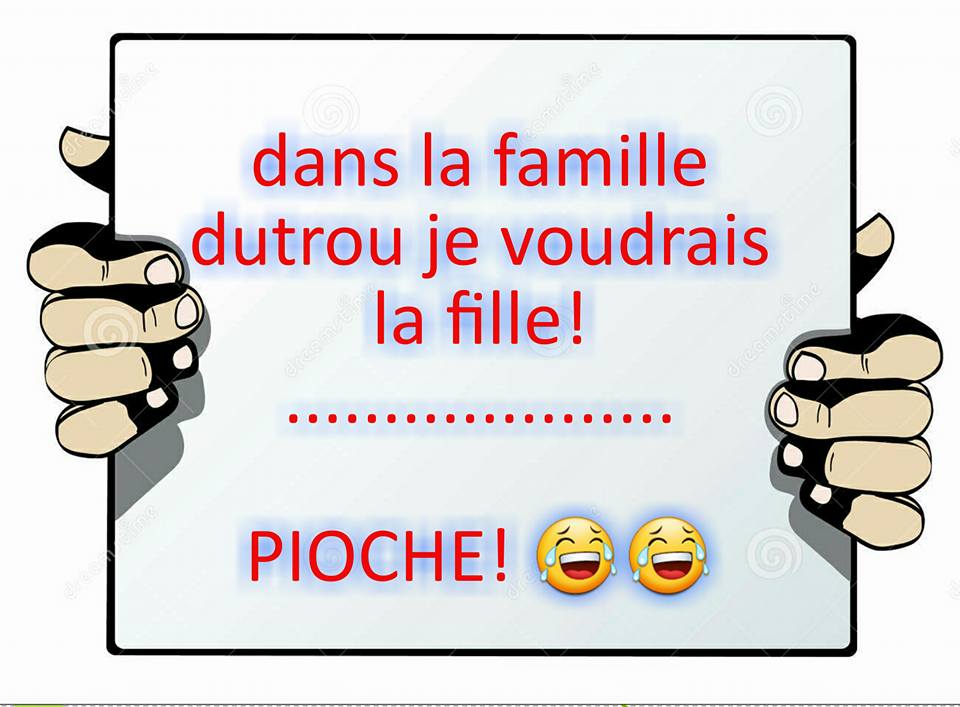 Dans la famile dutrou je voudrais la fille   pioche