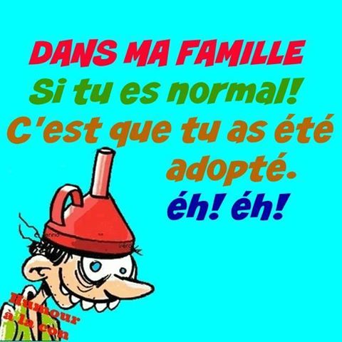 Dans ma famille si tu es normal c'est que tu as été adopté