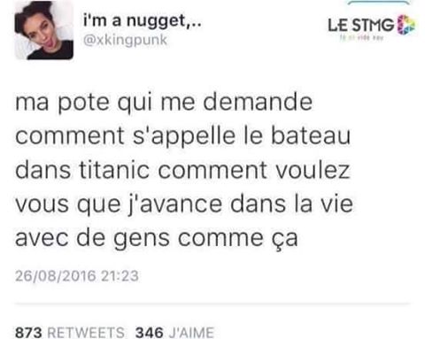 Film   humour   ma pote m'a demandé coment s'appelle le bateau dans titanic comment tu veux que j'avance avec des gens comme ça