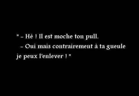 Humour   blague   il est moche ton pull   oui mais par rapport à ta geule je peut l'enlever