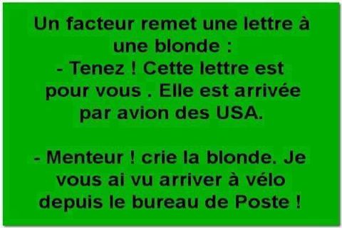 Humour   blonde   un facteur remet à une blonde une lettre et dit elle vient par avions des usa et la blonde dit menteur je vous ai vu arriver en vélo