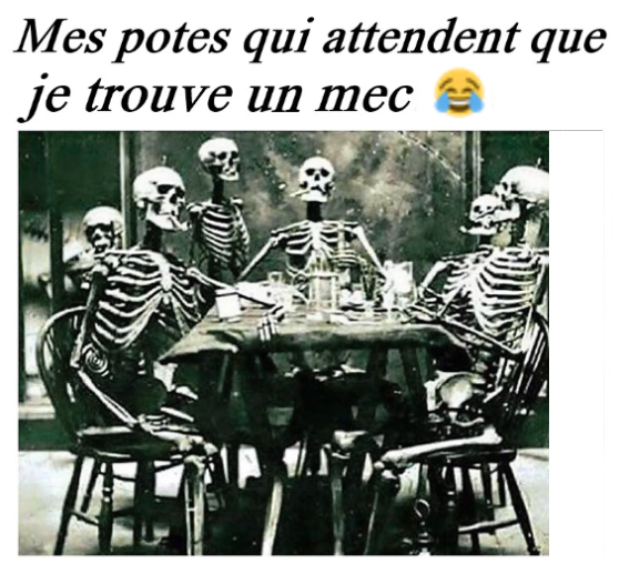 Humour   Mes Potes Qui Attendent Que Je Trouve Un Mec