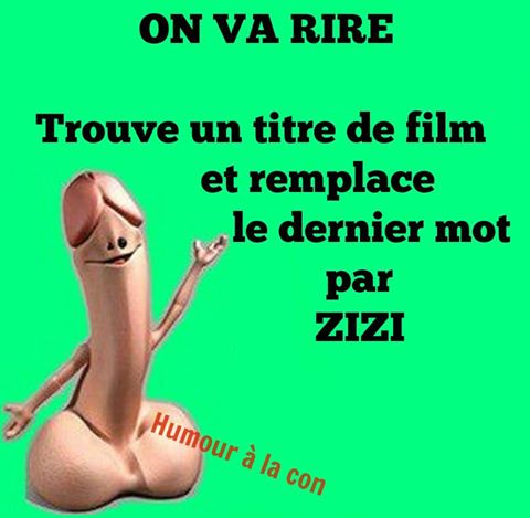 Humour   Trouve un nom de films et remplace la fin du titre par zizi