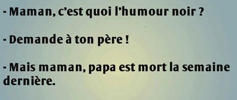 Humour   maman c'est quoi l'humour noire   demande a ton père   mais maman il est mort la semaine dernière