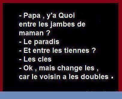 Humour   sexe   papa maman a quoi entre entre les jambes   le paradis et toi   moi j'ai les clé   ba change les parceque le voisin a les double