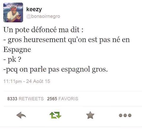 Humour   un pote défence m'a dit heureusement que l'on est pas né en espagne pourquoi parceque lo'n ne parle pas espagnol