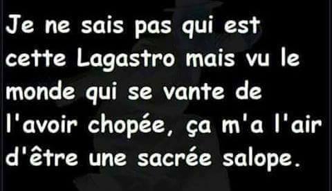 Je ne sais pas qui est lagastro mais vu le nombre de ersonnes qui l'on chopé ça m'a l'air d'être une sacré salope