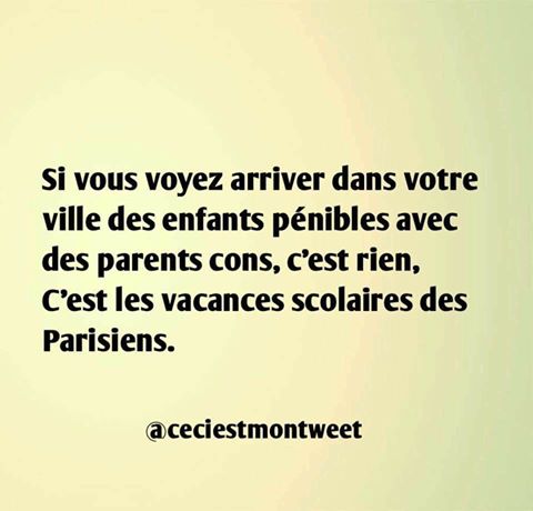 Si vous voyez arriver des enfants pénibles avec des parents cons ne vous inquiétez pas se sont des parisiens en vacances scolaire