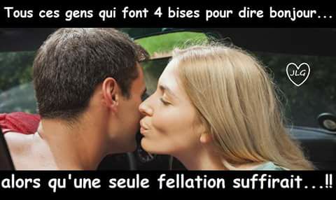 Tous ces gens qui font 4 bises mais une fellation suffirait