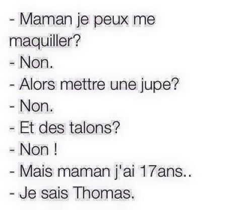 maman je peut mettre du maquillage non e peut mettre une upe non e eut mettre des talons mais maman 'ai 17 ans je sais thomas