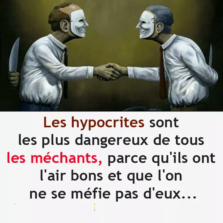 Les Hypocrites Sont Les PLus Dangereux Des Méchants Parcequ'ils Ont L'Air Bon Et On Ne Se Méfie Pas D'Eux