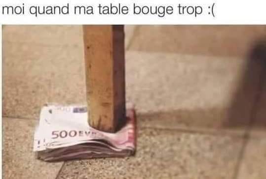 Blague   billet de 500 euro pour caller l epied de table    moi quad ma table bouge de trop